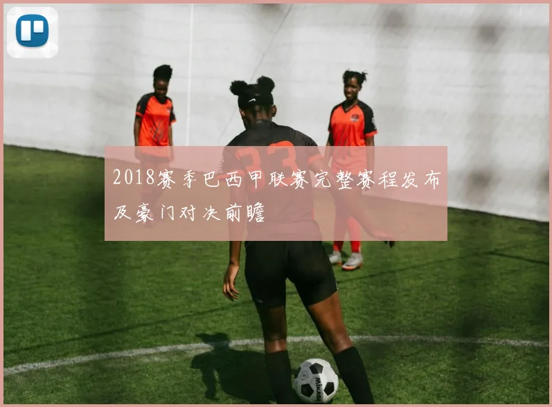 2018赛季巴西甲联赛完整赛程发布及豪门对决前瞻