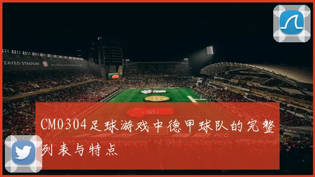 CM0304足球游戏中德甲球队的完整列表与特点