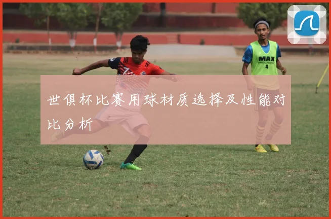 世俱杯比赛用球材质选择及性能对比分析